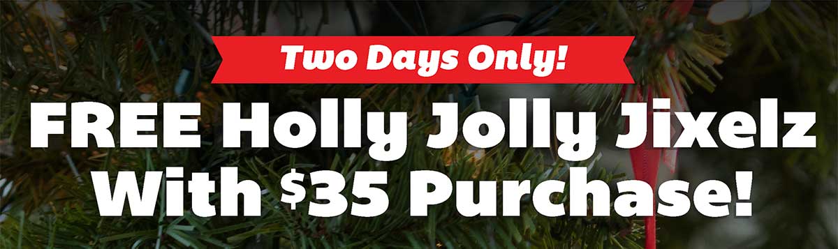 Two Days Only! Free Holly Jolly Jixelz with $35 Purchase!