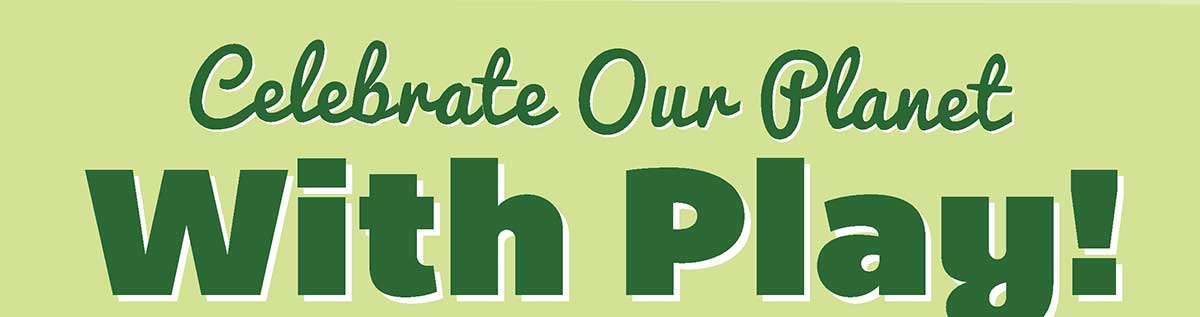 Celebrate Our Planet With Play!
