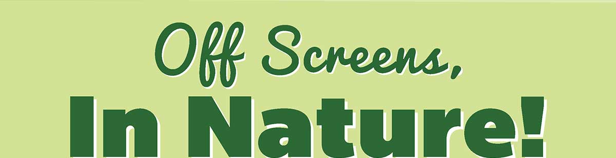 Off Screens, In Nature!