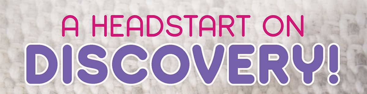 A Headstart on Discovery!