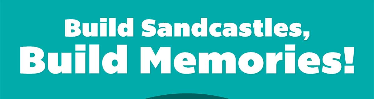 Build Sandcastles, Build Memories!