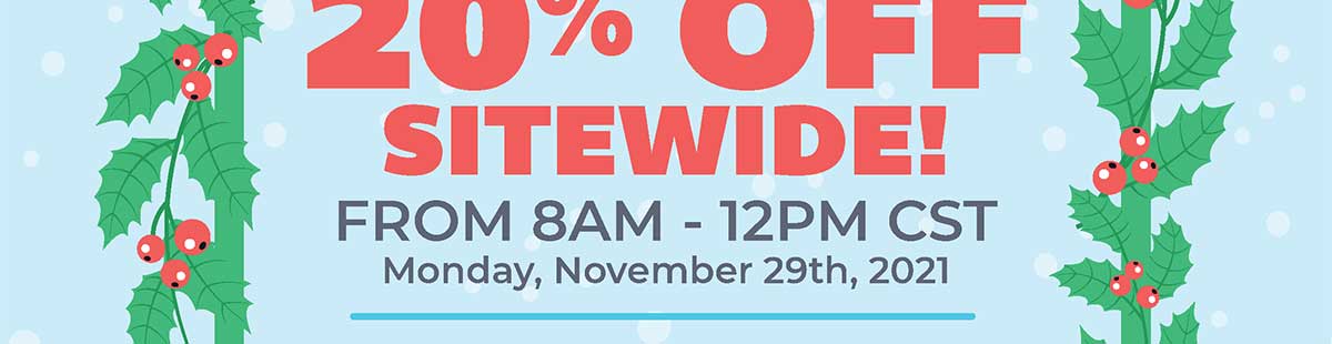 Cyber Monday 4 Hour Blowout! 20% Off Sitewide from 8AM to 12PM CST Monday, November 29th, 2021