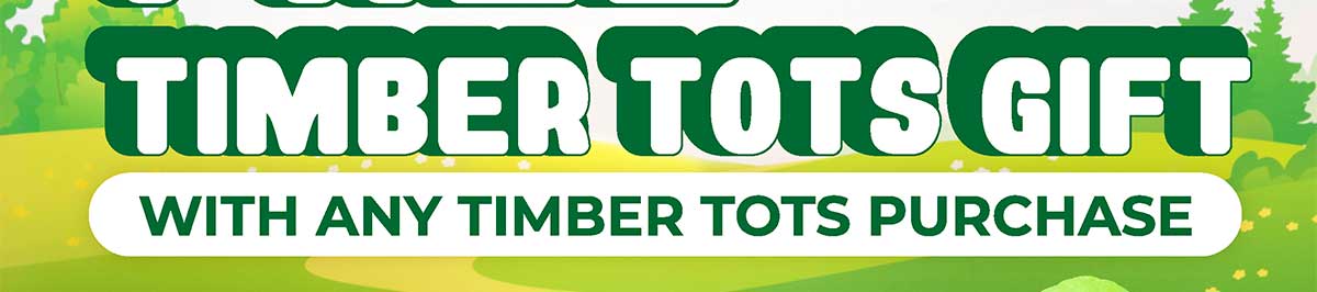 Free Timber Tots Gift with Any Timber Tots Purchase