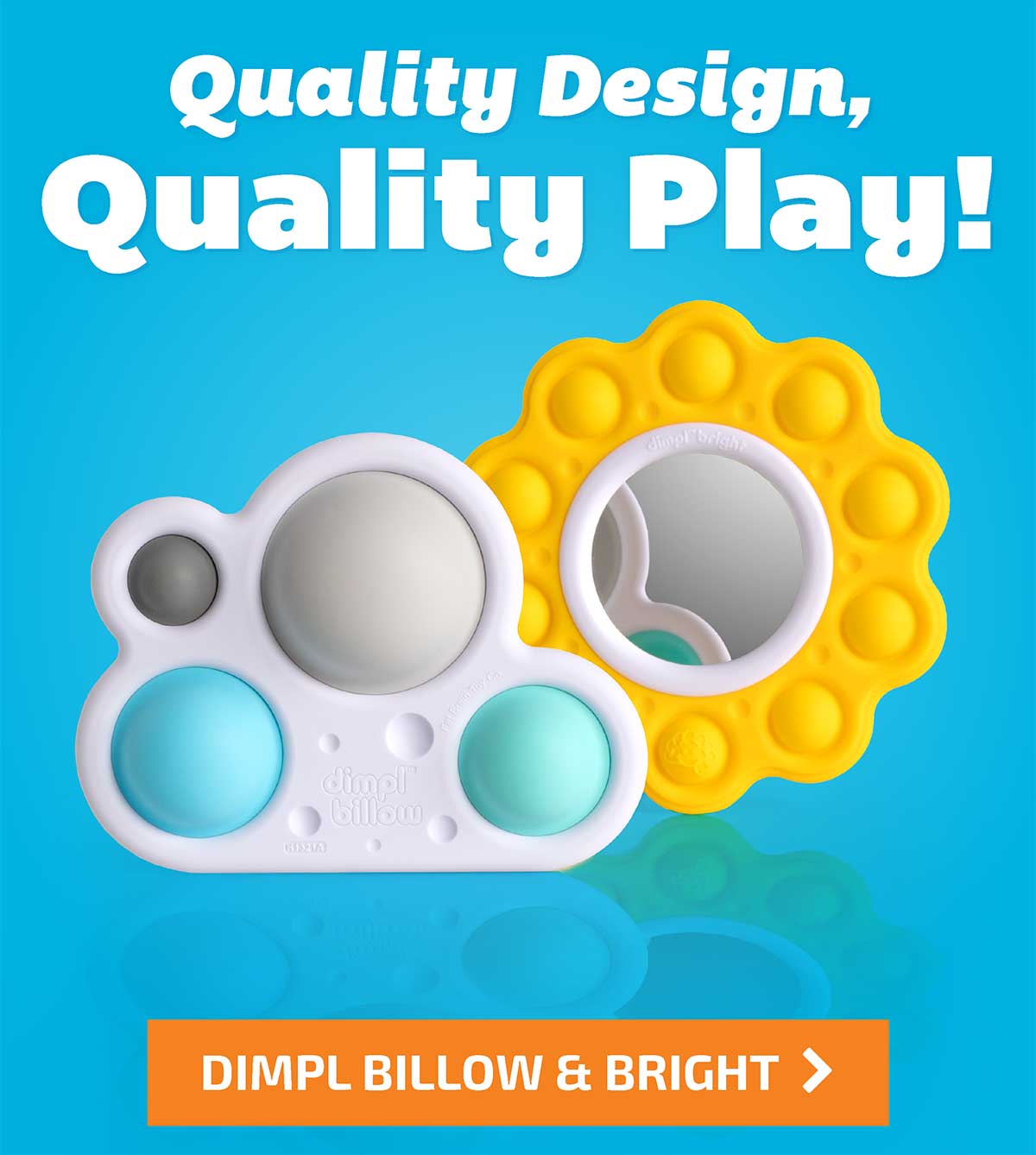 Quality Design, Quality Play! Dimpl Billow & Bright