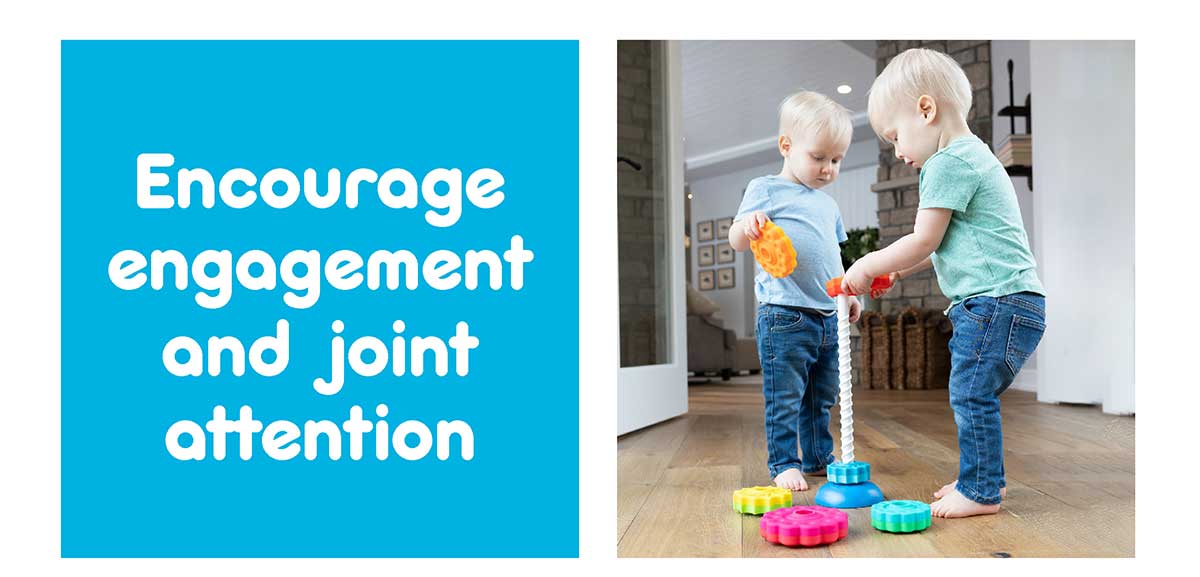 Encourage engagement and joint attention!