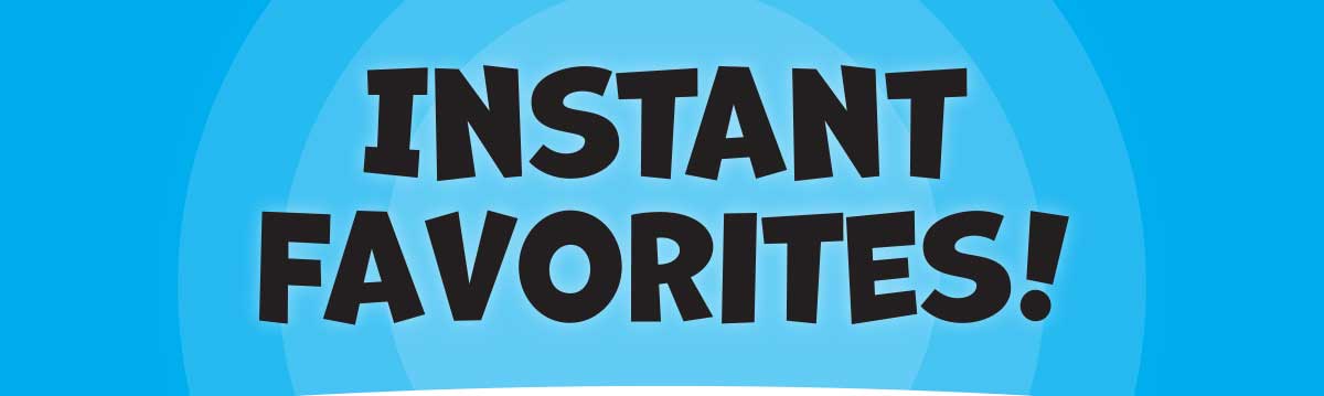 Instant Favorites!
