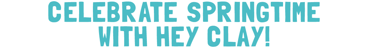 Celebrate Sprintime with Hey Clay!