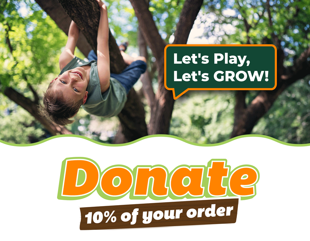 Let's Play, Let's GROW! Donate 10% of your Order to help the Arbor Day Foundation plant 3,000 trees!
